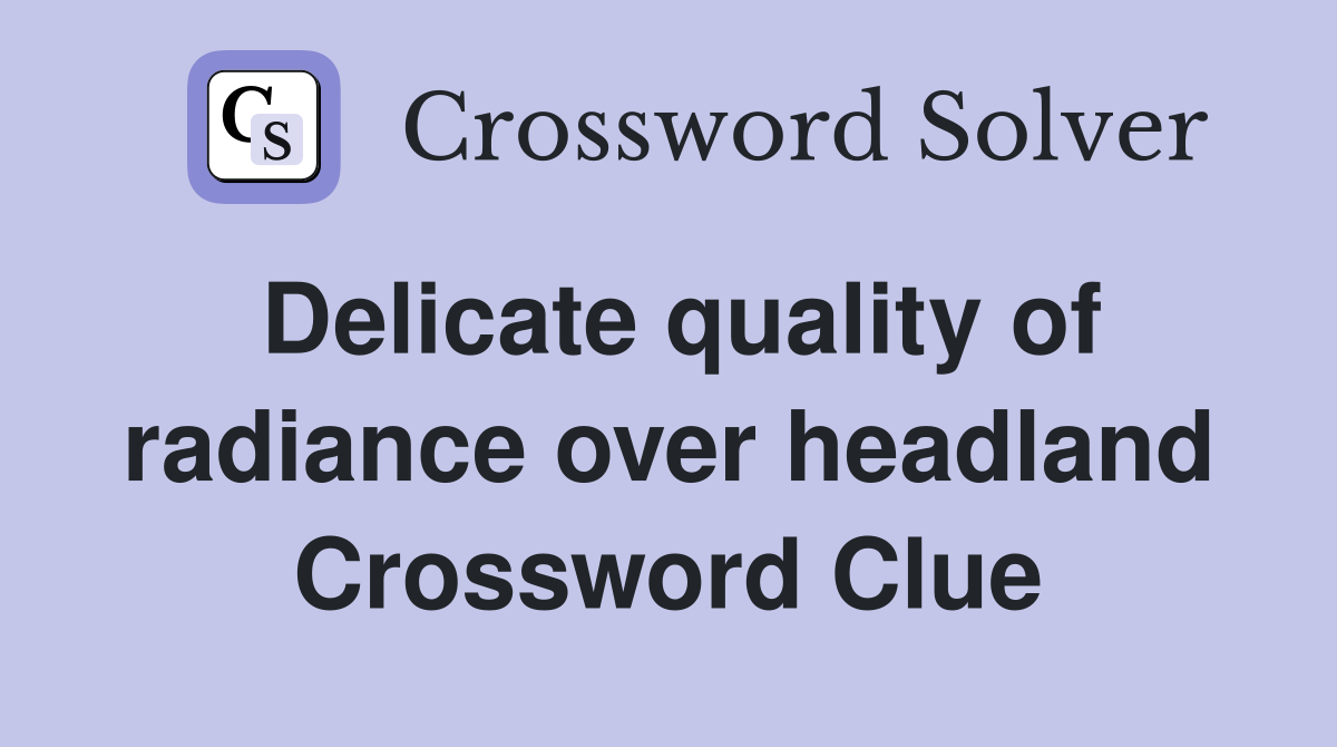 Delicate quality of radiance over headland Crossword Clue