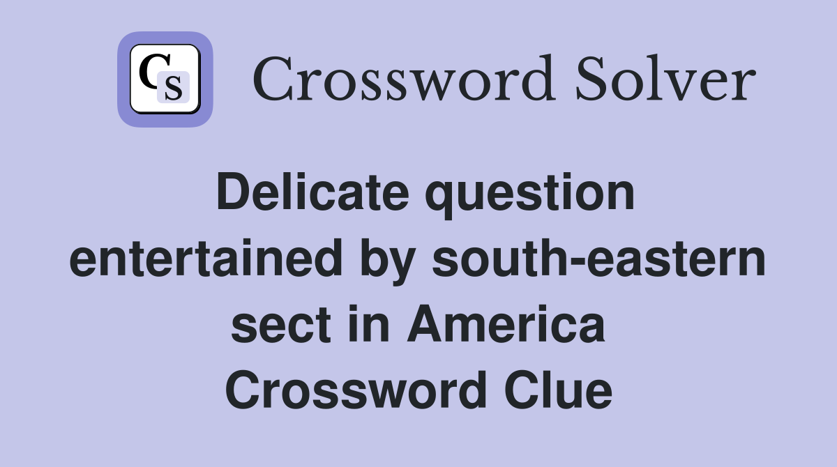Delicate question entertained by south-eastern sect in America Crossword Clue