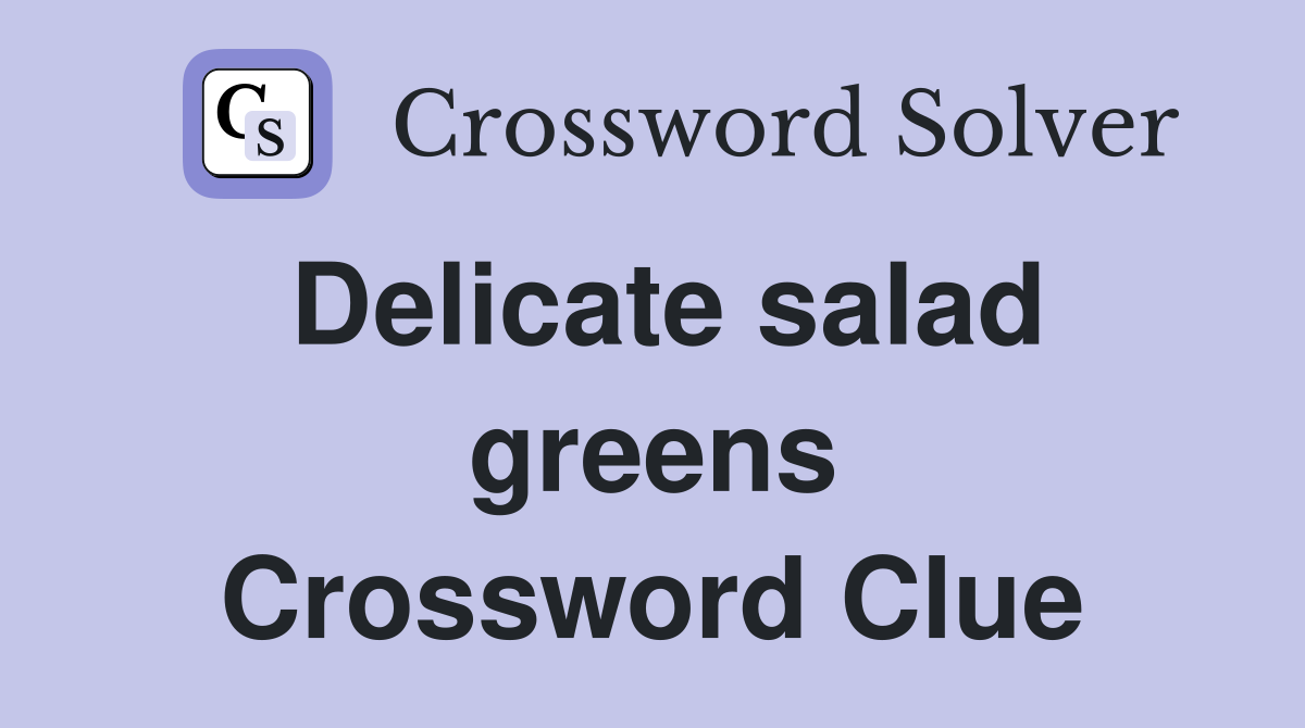 Delicate salad greens Crossword Clue