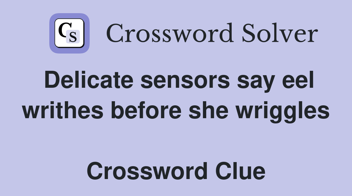 Delicate sensors say eel writhes before she wriggles  Crossword Clue