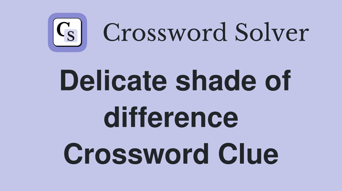 Delicate shade of difference Crossword Clue