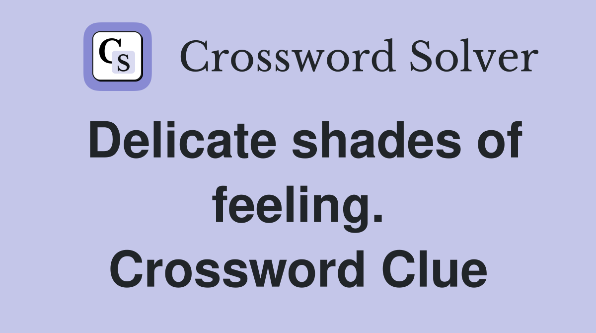 Delicate shades of feeling. Crossword Clue