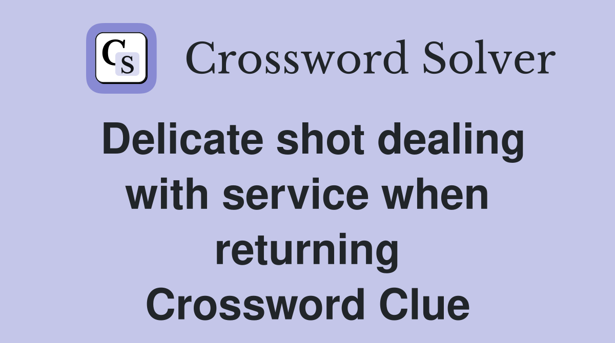 Delicate shot dealing with service when returning Crossword Clue