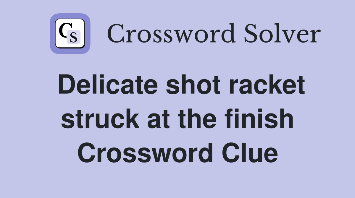 Delicate shot racket struck at the finish Crossword Clue