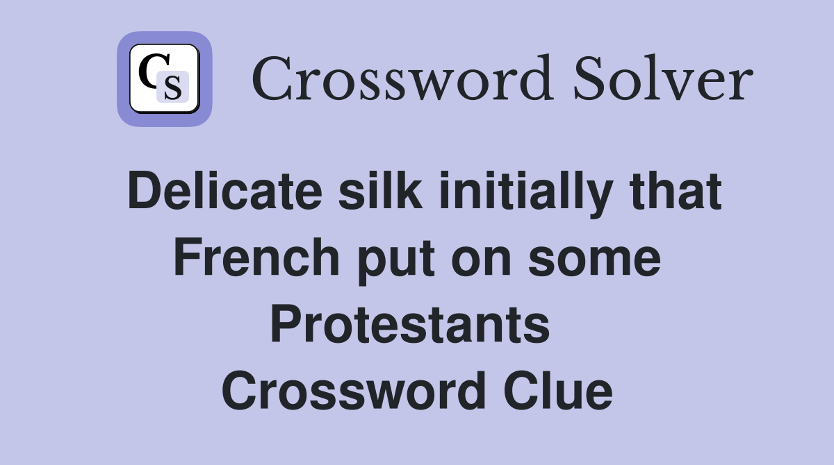 Delicate silk initially that French put on some Protestants  Crossword Clue
