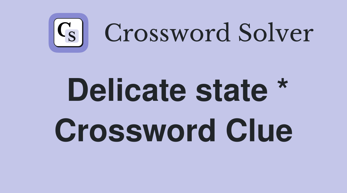 Delicate state * Crossword Clue