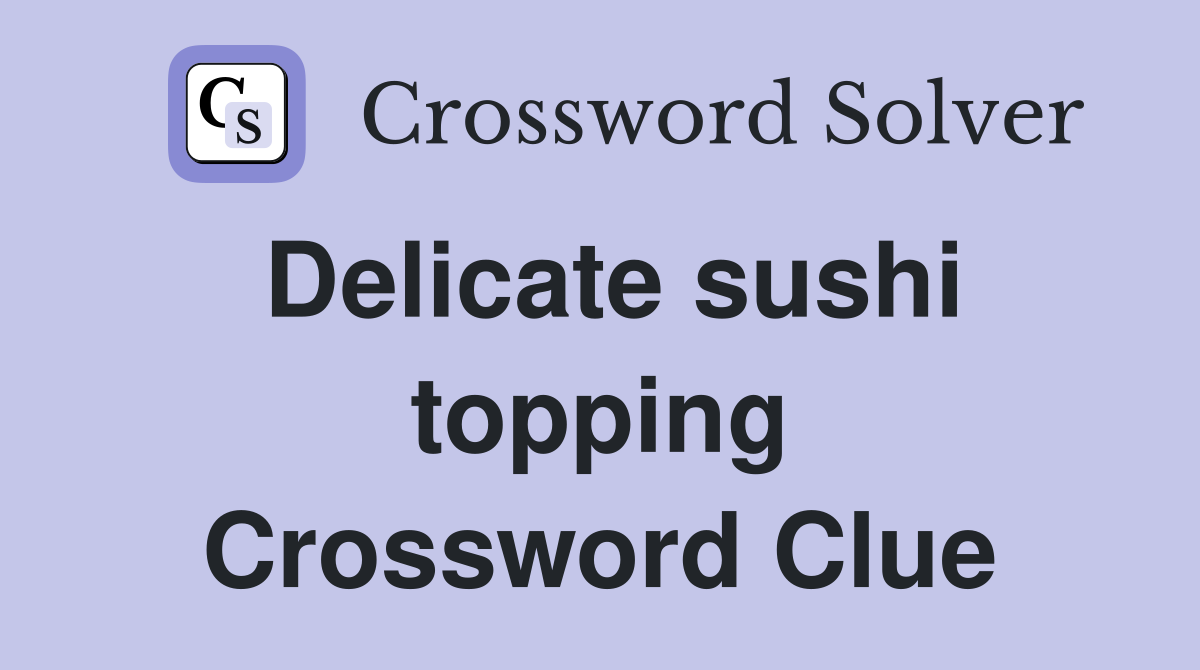 Delicate sushi topping Crossword Clue