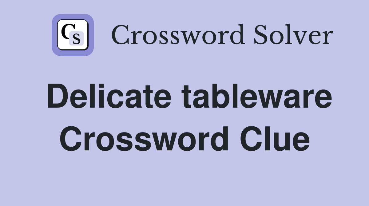 Delicate tableware Crossword Clue