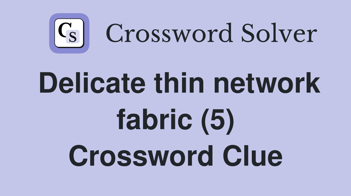 Delicate thin network fabric (5) Crossword Clue