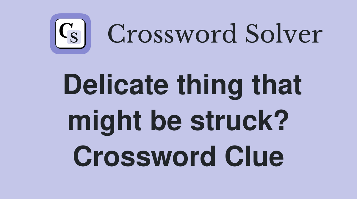 Delicate thing that might be struck? Crossword Clue