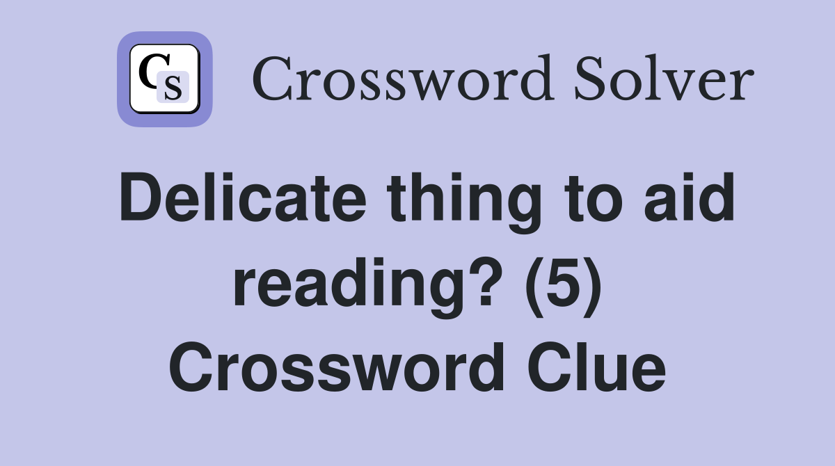 Delicate thing to aid reading? (5) Crossword Clue