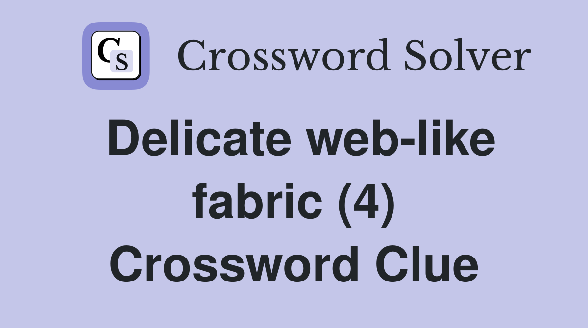Delicate web-like fabric (4) Crossword Clue
