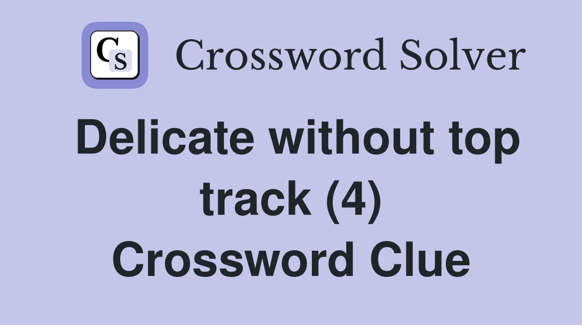 Delicate without top track (4) Crossword Clue