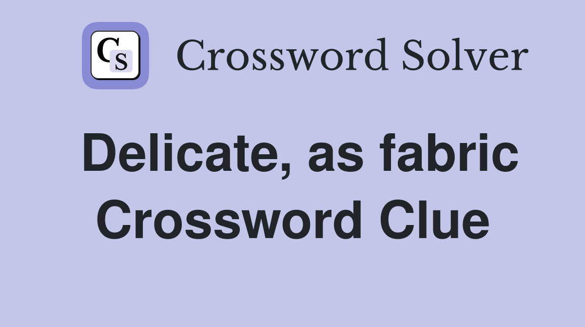 Delicate, as fabric Crossword Clue