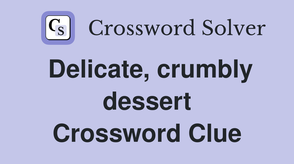 Delicate, crumbly dessert Crossword Clue