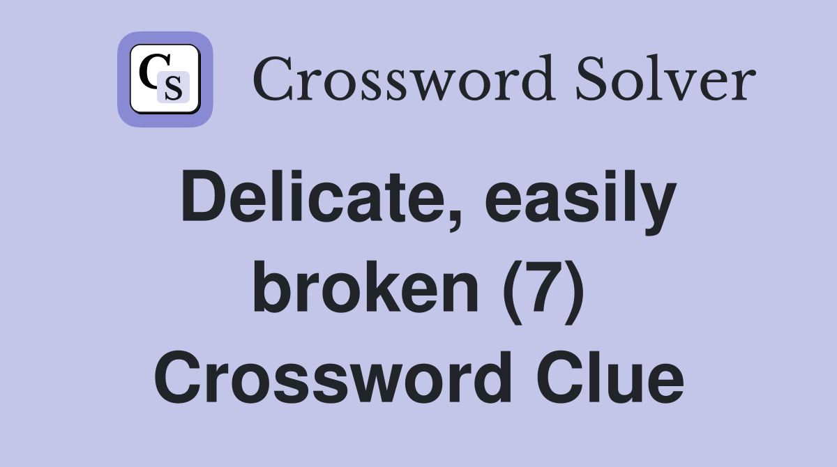 Delicate, easily broken (7) Crossword Clue