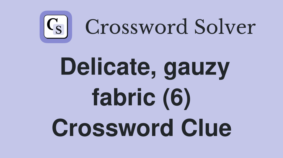 Delicate, gauzy fabric (6) Crossword Clue