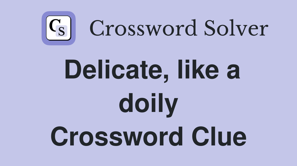 Delicate, like a doily Crossword Clue