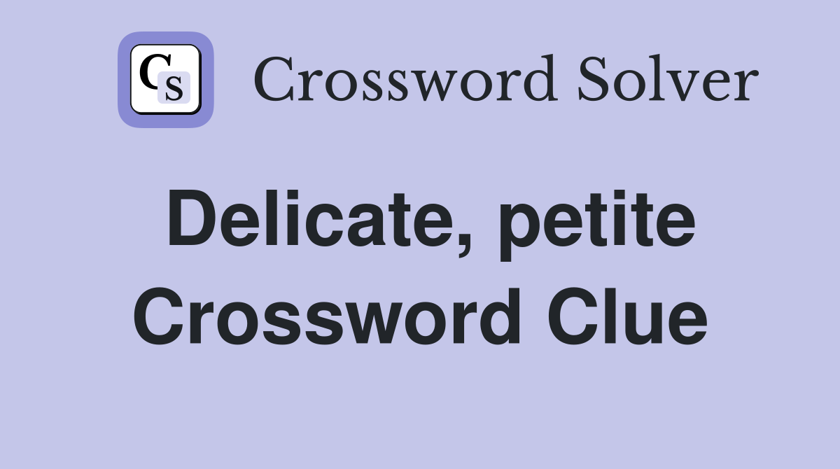 Delicate, petite Crossword Clue