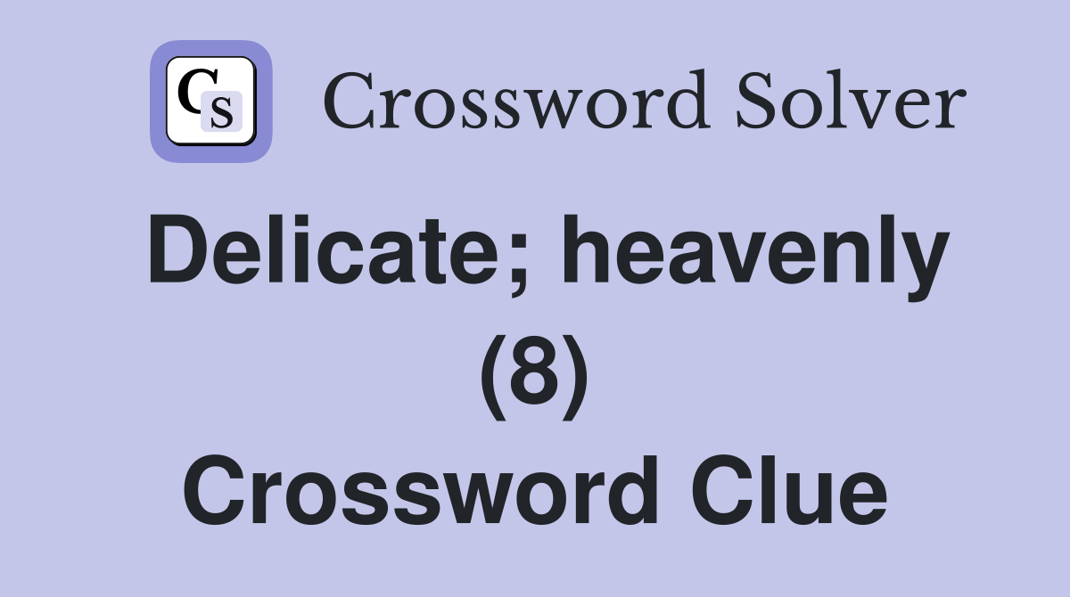 Delicate; heavenly (8) Crossword Clue
