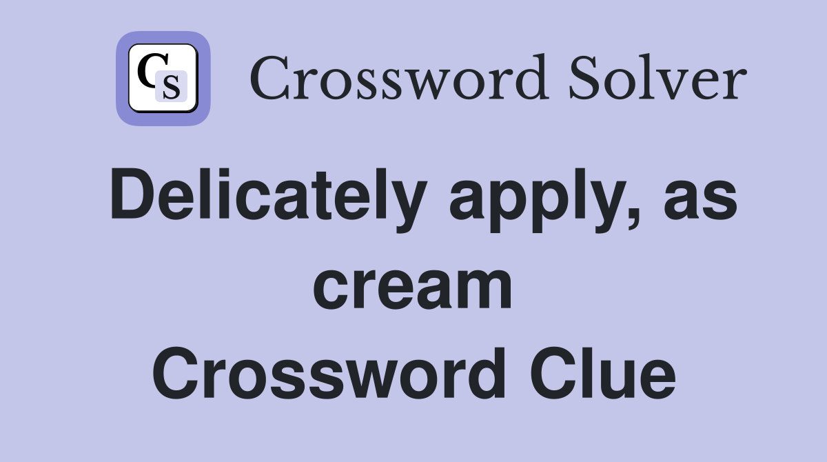 Delicately apply, as cream Crossword Clue