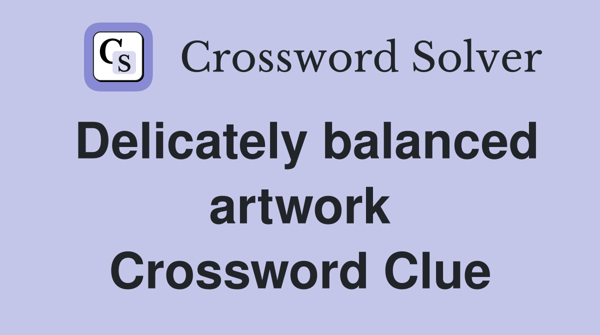 Delicately balanced artwork Crossword Clue