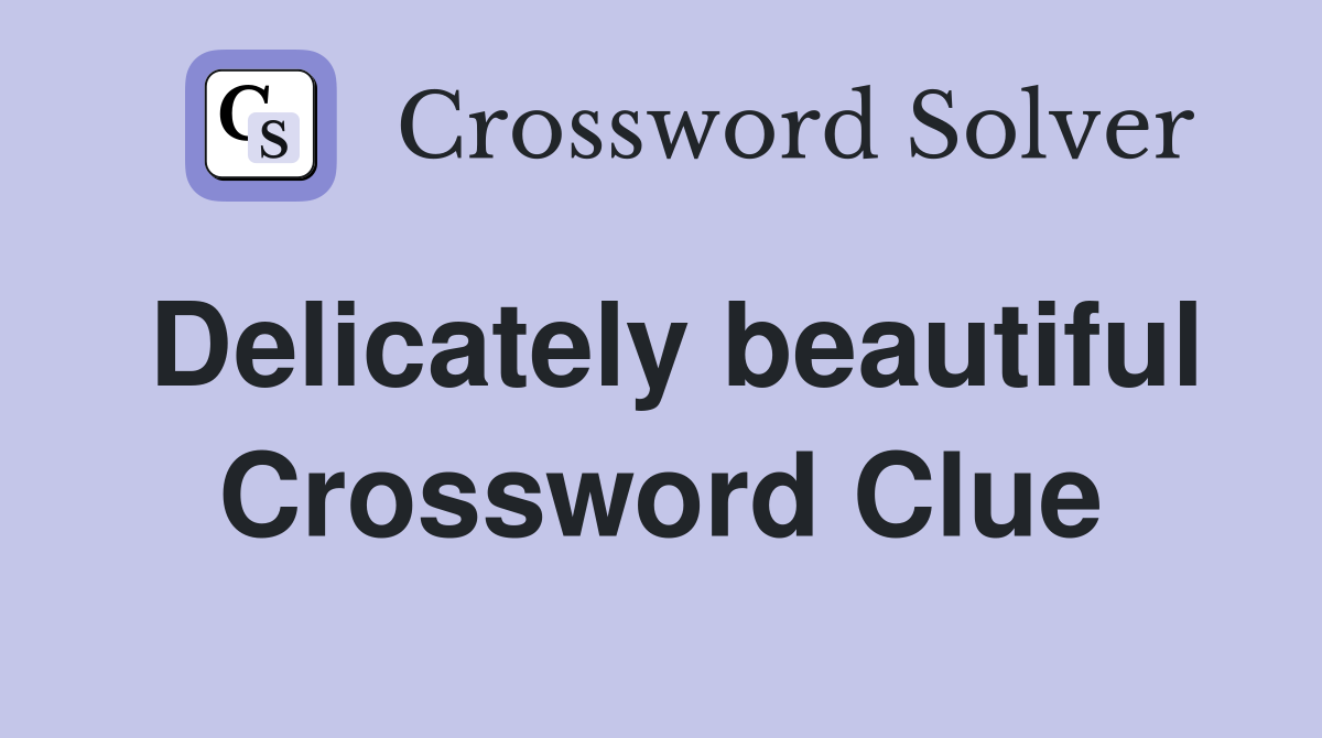 Delicately beautiful Crossword Clue