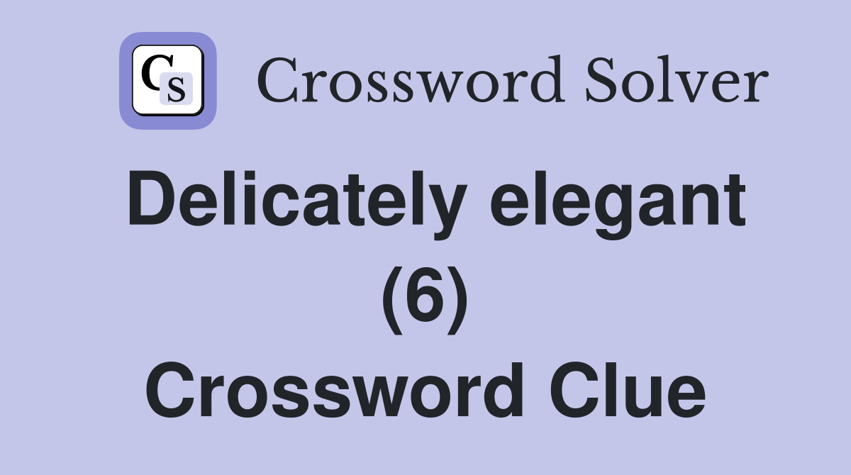 Delicately elegant (6) Crossword Clue