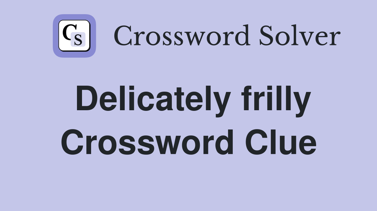Delicately frilly Crossword Clue