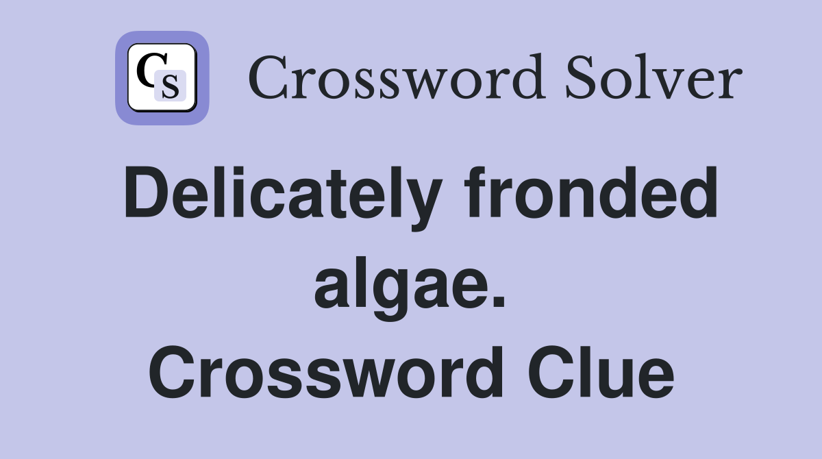 Delicately fronded algae. Crossword Clue
