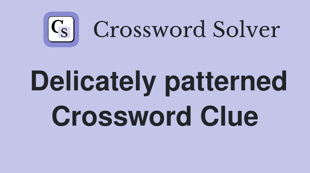 Delicately patterned Crossword Clue
