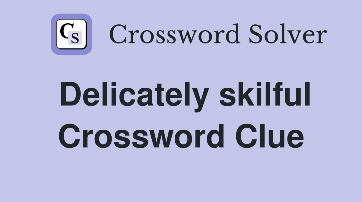 Delicately skilful Crossword Clue