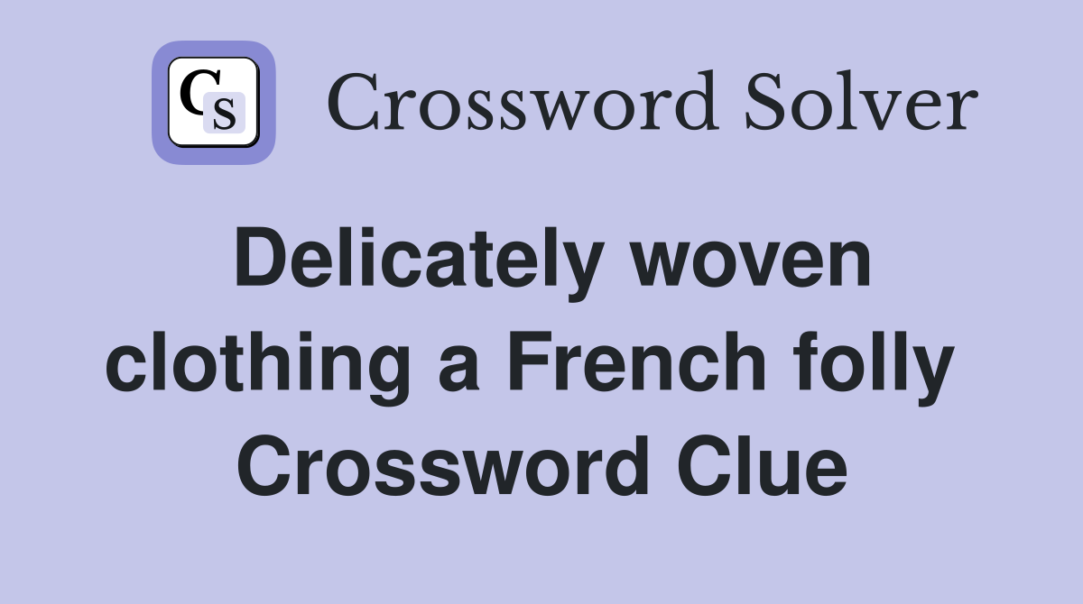 Delicately woven clothing a French folly  Crossword Clue