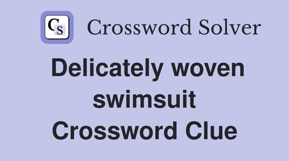 Delicately woven swimsuit Crossword Clue