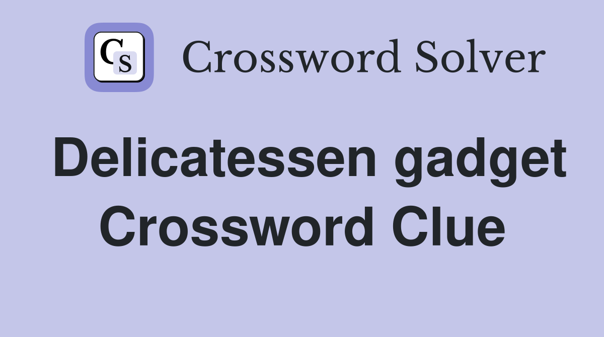 Delicatessen gadget Crossword Clue