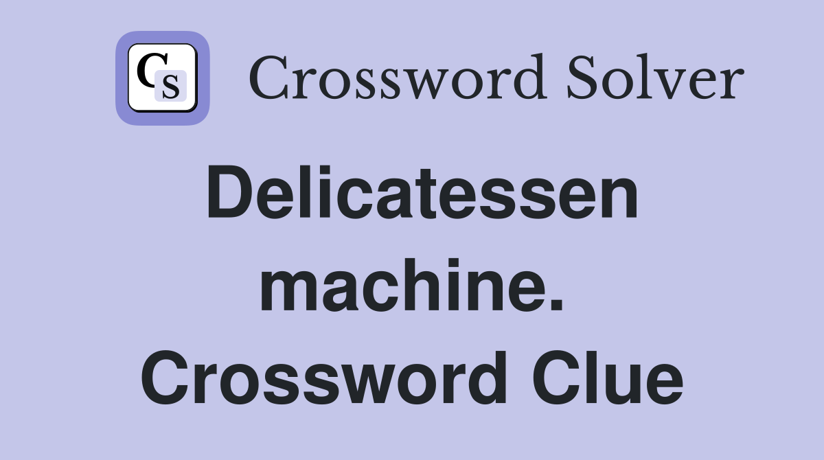 Delicatessen machine. Crossword Clue
