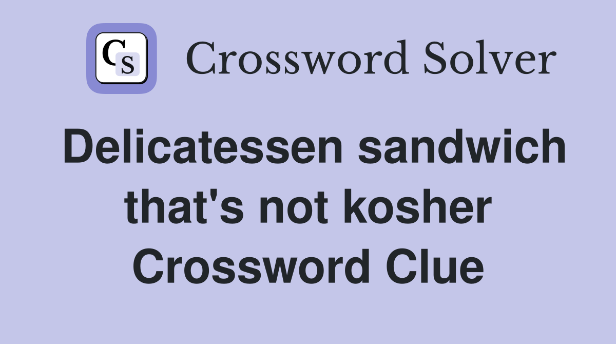 Delicatessen sandwich that's not kosher Crossword Clue