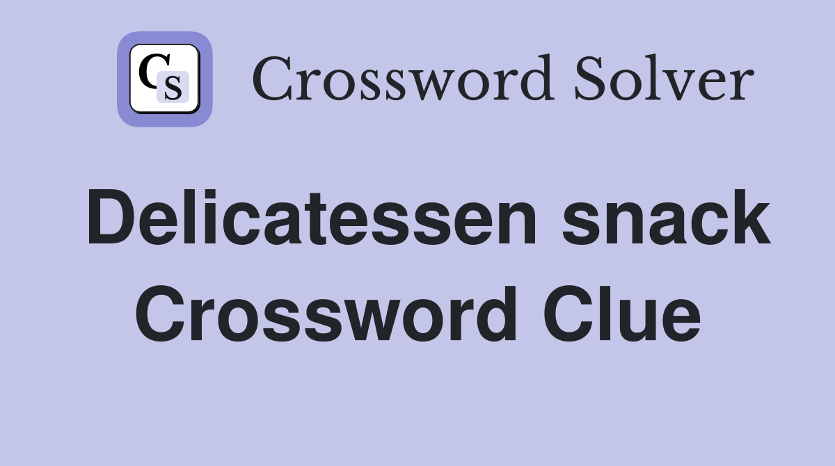 Delicatessen snack Crossword Clue
