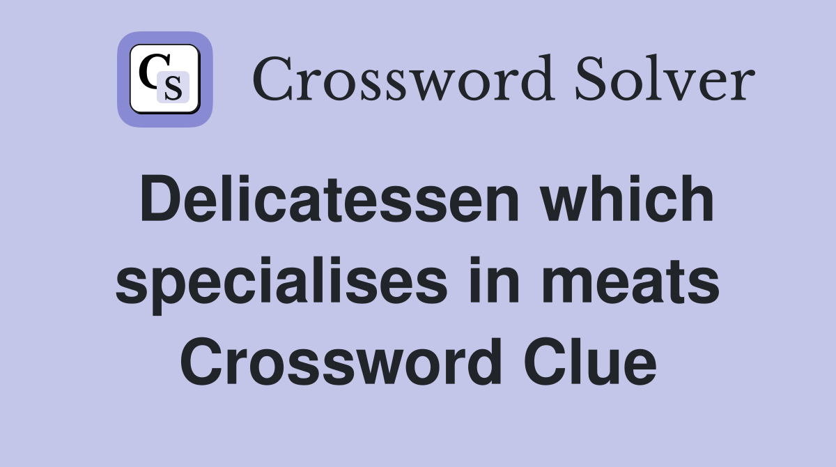 Delicatessen which specialises in meats Crossword Clue