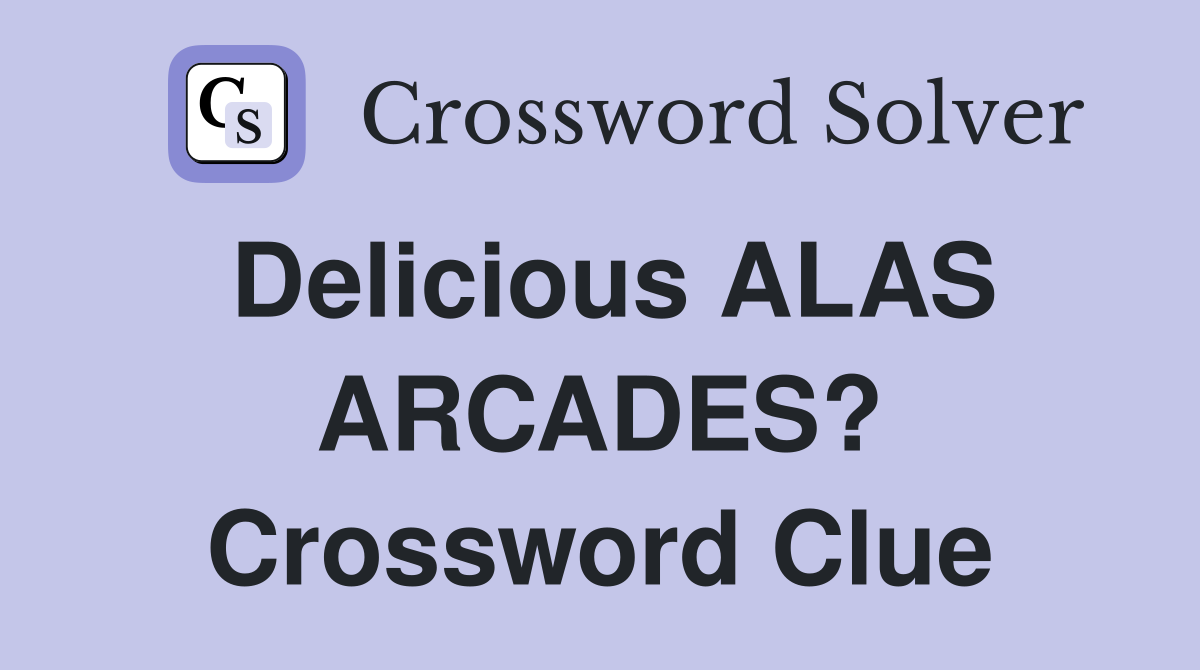 Delicious ALAS ARCADES? Crossword Clue