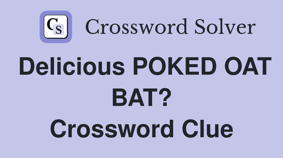 Delicious POKED OAT BAT? Crossword Clue