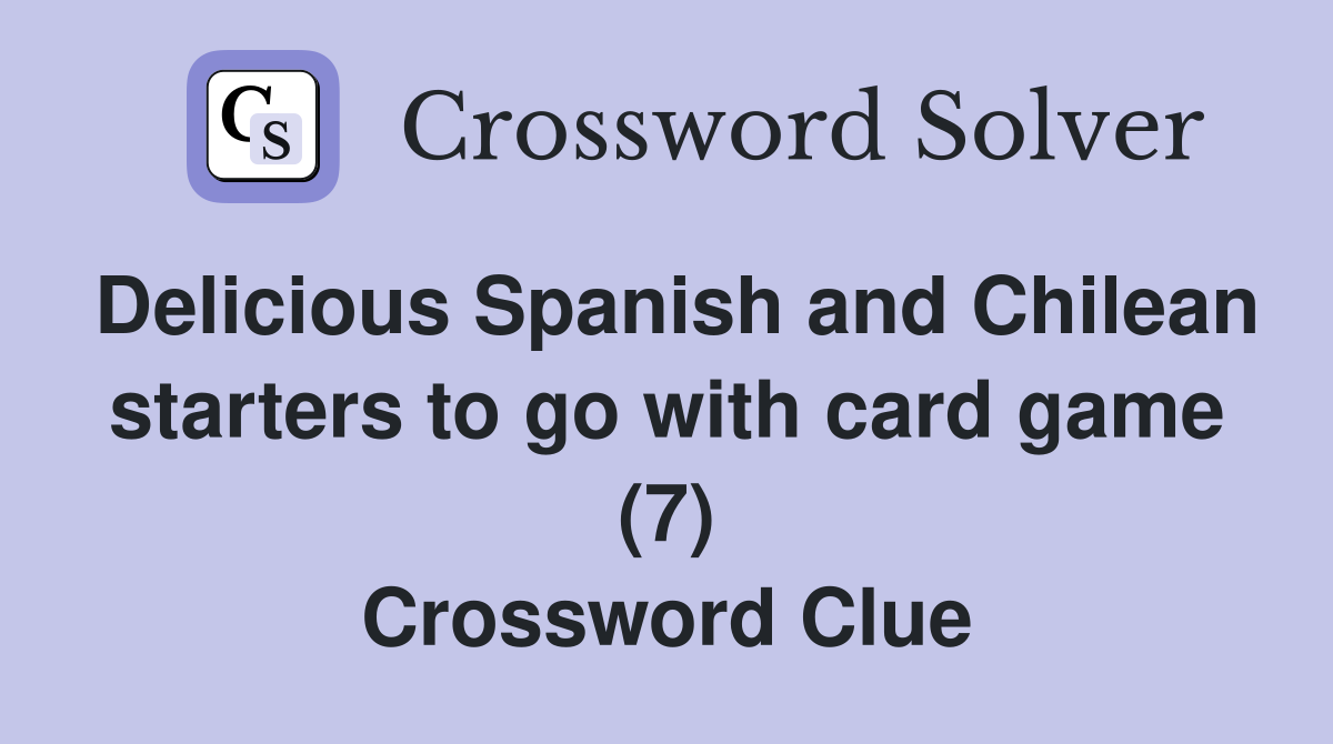 Delicious Spanish and Chilean starters to go with card game (7) Crossword Clue