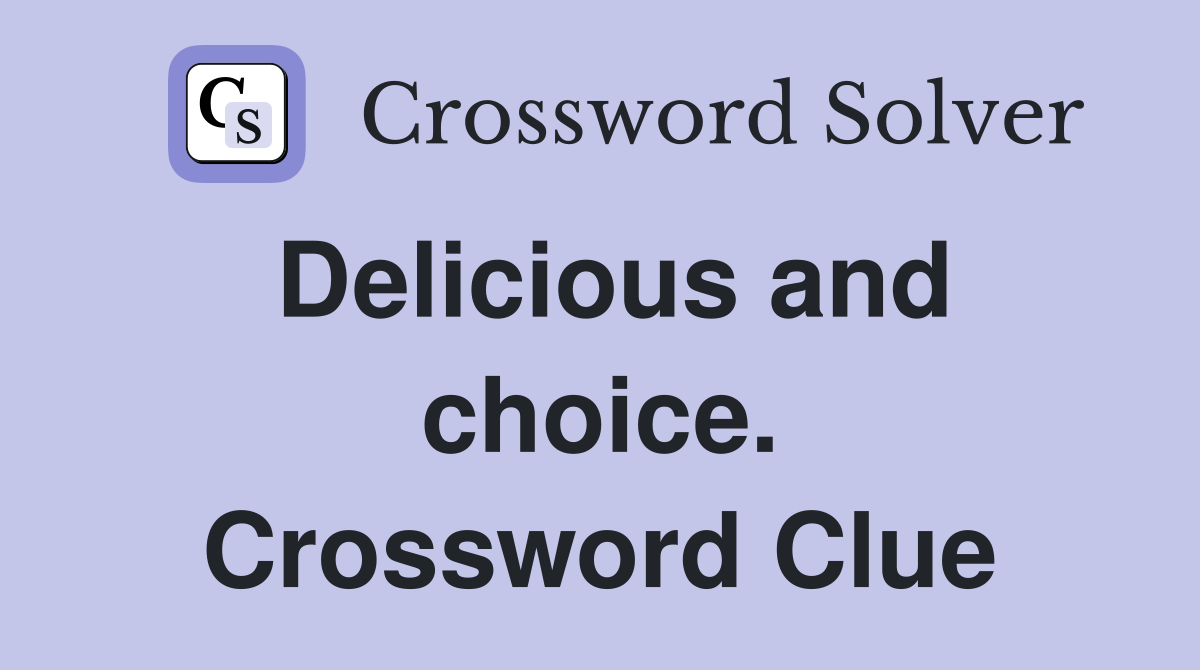 Delicious and choice. Crossword Clue
