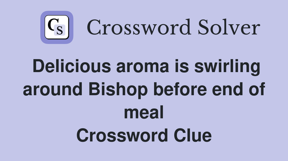 Delicious aroma is swirling around Bishop before end of meal Crossword Clue