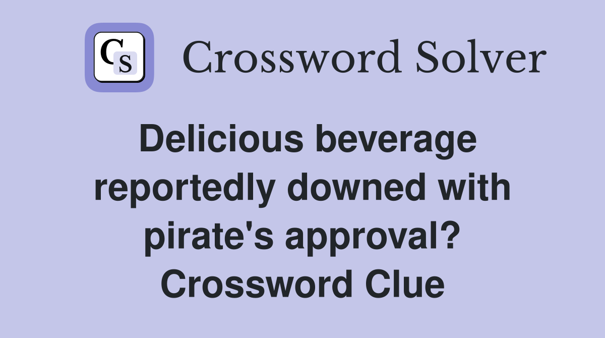 Delicious beverage reportedly downed with pirate's approval? Crossword Clue