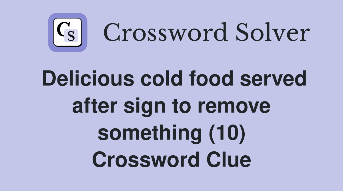 Delicious cold food served after sign to remove something (10) Crossword Clue