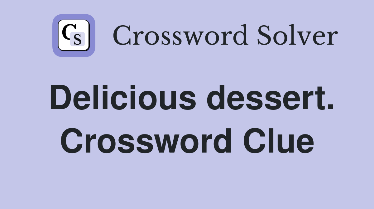 Delicious dessert. Crossword Clue
