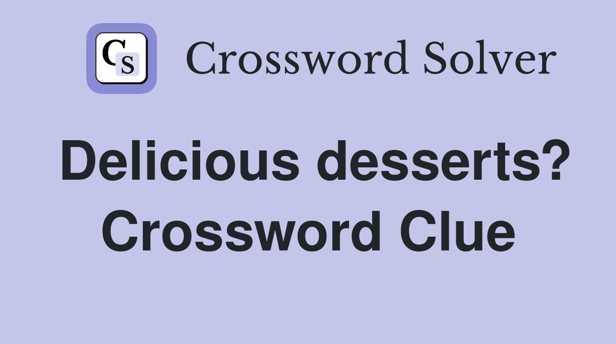 Delicious desserts? Crossword Clue Answers Crossword Solver