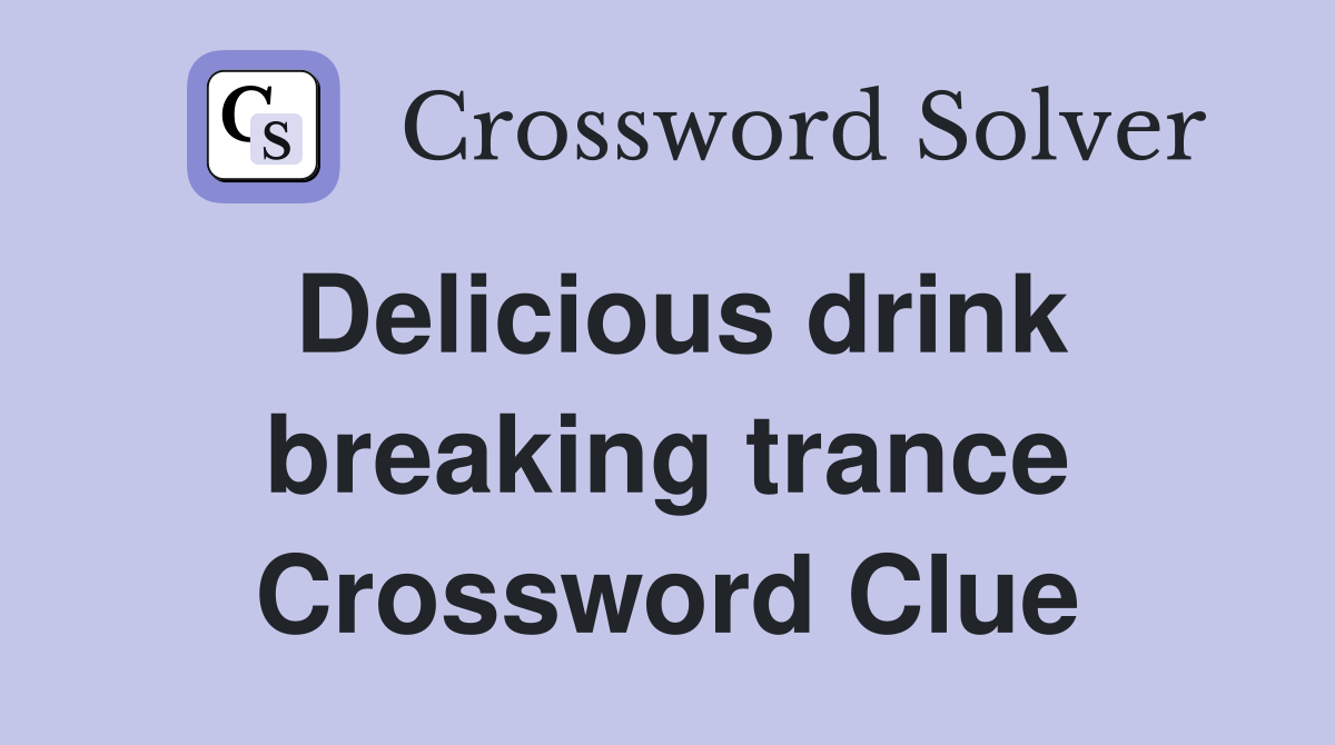 Delicious drink breaking trance Crossword Clue