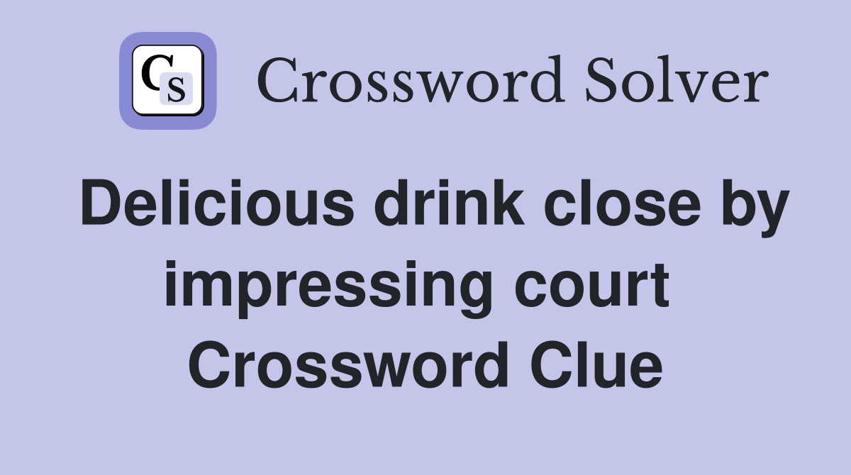 Delicious drink close by impressing court  Crossword Clue